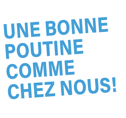 Une bonne poutine comme chez nous (bleu) Une bonne poutine comme chez nous!